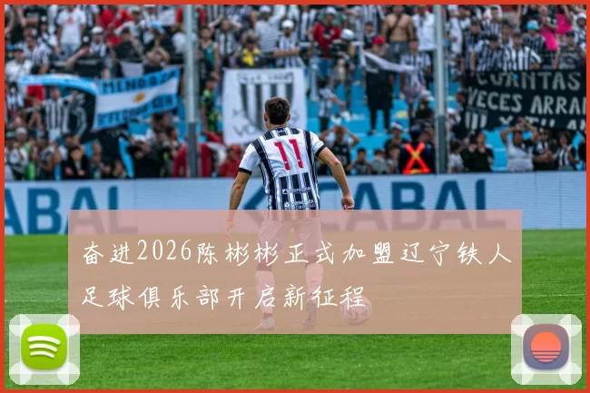 奋进2026陈彬彬正式加盟辽宁铁人足球俱乐部开启新征程