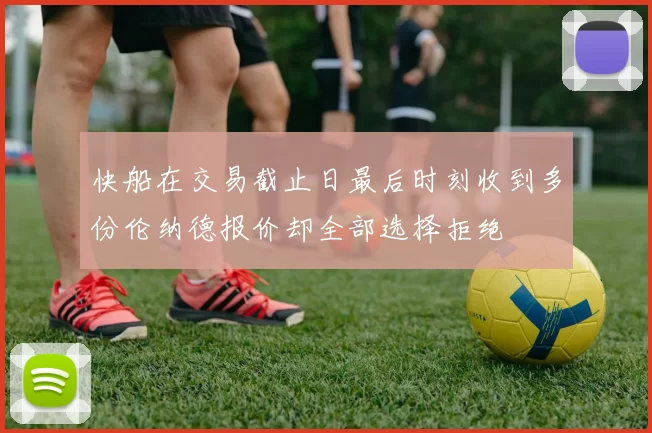 快船在交易截止日最后时刻收到多份伦纳德报价却全部选择拒绝