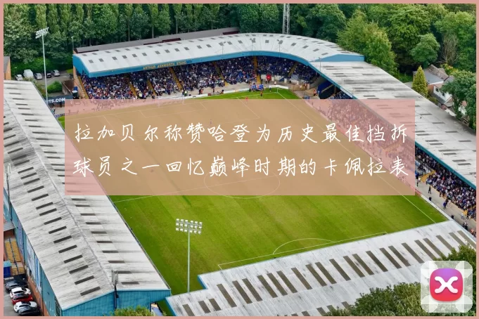 拉加贝尔称赞哈登为历史最佳挡拆球员之一回忆巅峰时期的卡佩拉表现