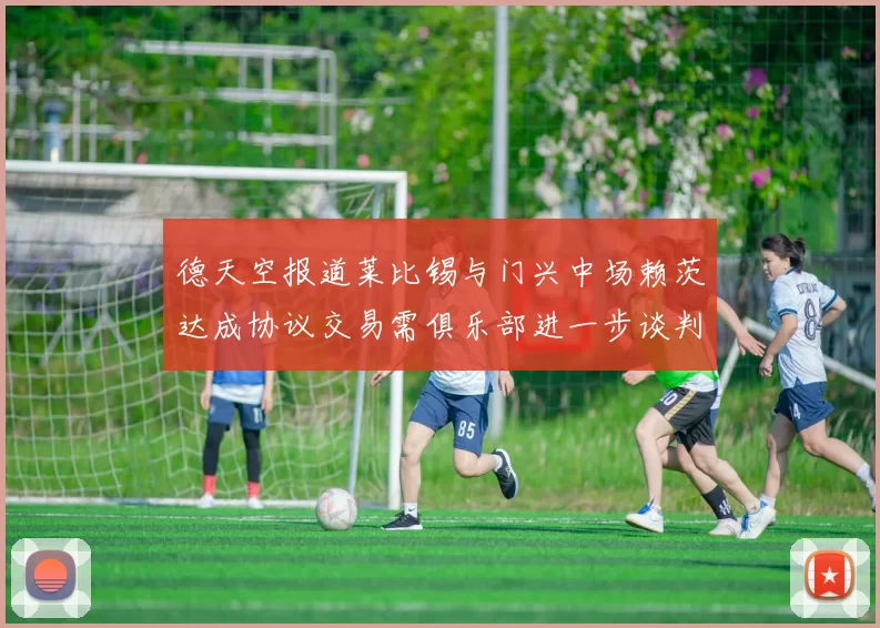 德天空报道莱比锡与门兴中场赖茨达成协议交易需俱乐部进一步谈判